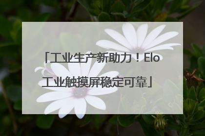 工业生产新助力！Elo 工业触摸屏稳定可靠