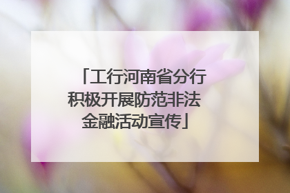 工行河南省分行积极开展防范非法金融活动宣传