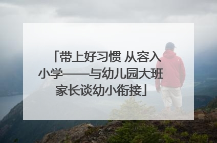 带上好习惯 从容入小学——与幼儿园大班家长谈幼小衔接