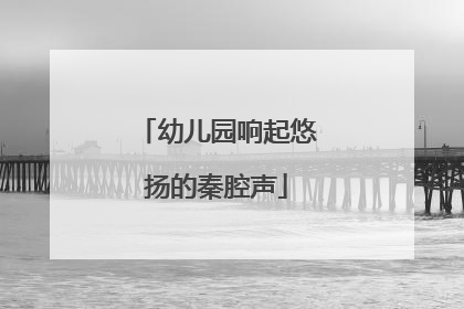 幼儿园响起悠扬的秦腔声