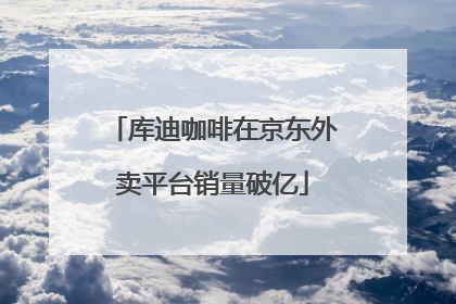 库迪咖啡在京东外卖平台销量破亿