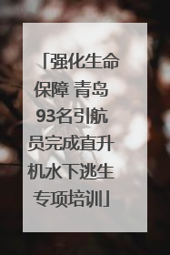 强化生命保障 青岛93名引航员完成直升机水下逃生专项培训