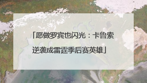 愿做罗宾也闪光：卡鲁索逆袭成雷霆季后赛英雄