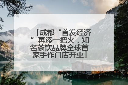 成都“首发经济”再添一把火，知名茶饮品牌全球首家手作门店开业