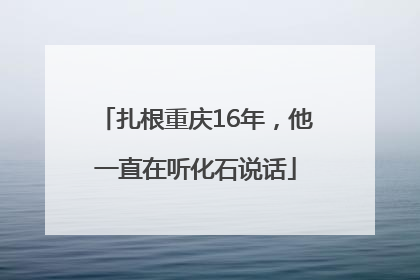 扎根重庆16年，他一直在听化石说话