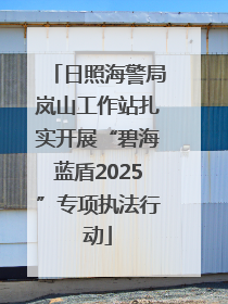 日照海警局岚山工作站扎实开展“碧海蓝盾2025”专项执法行动