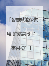 智慧赋能保供电 护航高考“零闪动”