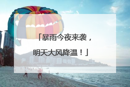 暴雨今夜来袭，明天大风降温！