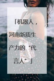 机器人，河南新质生产力的“代言人”