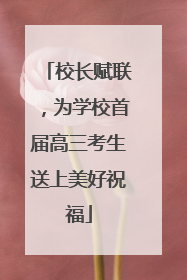 校长赋联，为学校首届高三考生送上美好祝福