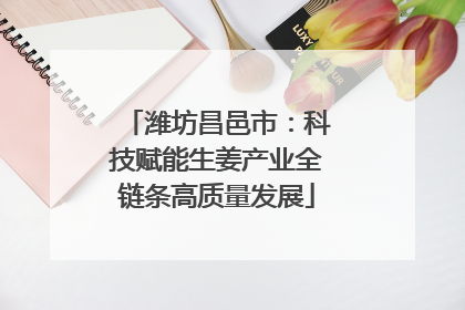 潍坊昌邑市：科技赋能生姜产业全链条高质量发展