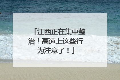 江西正在集中整治！高速上这些行为注意了！
