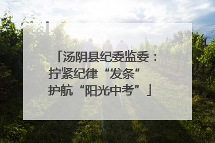 汤阴县纪委监委：拧紧纪律“发条” 护航“阳光中考”