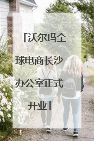 沃尔玛全球电商长沙办公室正式开业