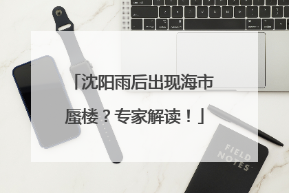 沈阳雨后出现海市蜃楼？专家解读！