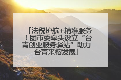 法税护航+精准服务！团市委牵头设立“台青创业服务驿站”助力台青来榕发展