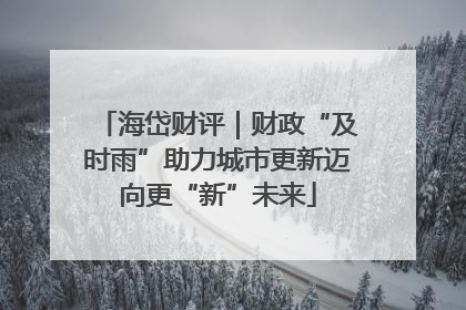 海岱财评｜财政“及时雨”助力城市更新迈向更“新”未来