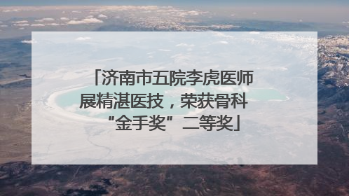 济南市五院李虎医师展精湛医技，荣获骨科“金手奖”二等奖