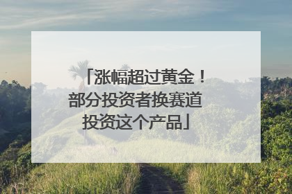 涨幅超过黄金！部分投资者换赛道投资这个产品