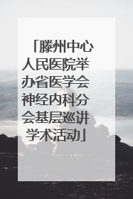滕州中心人民医院举办省医学会神经内科分会基层巡讲学术活动