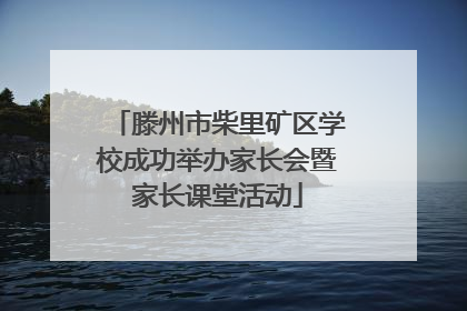 滕州市柴里矿区学校成功举办家长会暨家长课堂活动