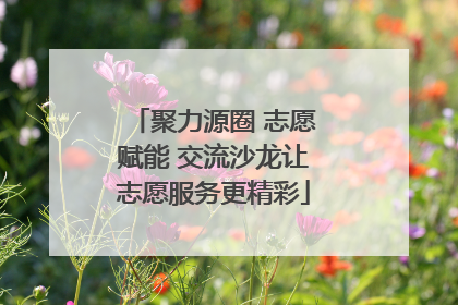 聚力源圈 志愿赋能 交流沙龙让志愿服务更精彩