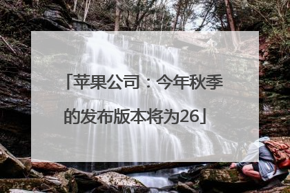 苹果公司：今年秋季的发布版本将为26