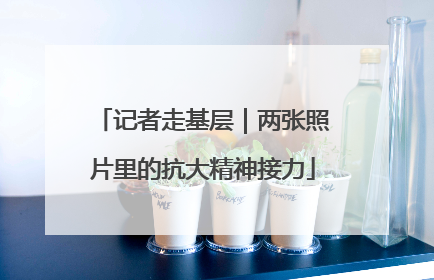 记者走基层｜两张照片里的抗大精神接力