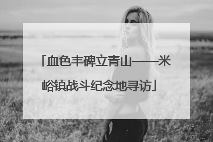 血色丰碑立青山——米峪镇战斗纪念地寻访