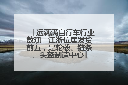 运满满自行车行业数观：江浙位居发货前五，是轮毂、链条、头盔制造中心