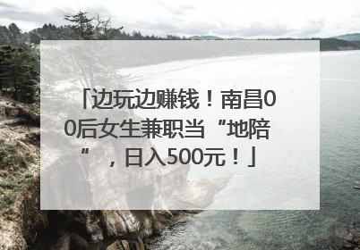 边玩边赚钱！南昌00后女生兼职当“地陪”，日入500元！