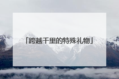 跨越千里的特殊礼物