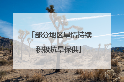 部分地区旱情持续 积极抗旱保供