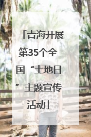 青海开展第35个全国“土地日”主题宣传活动