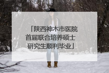 陕西神木市医院首届联合培养硕士研究生顺利毕业