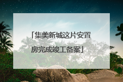 集美新城这片安置房完成竣工备案