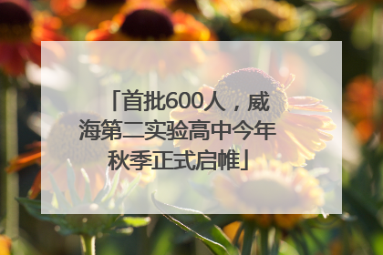 首批600人，威海第二实验高中今年秋季正式启帷