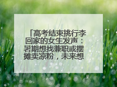 高考结束挑行李回家的女生发声：暑期想找兼职或摆摊卖凉粉，未来想当老师