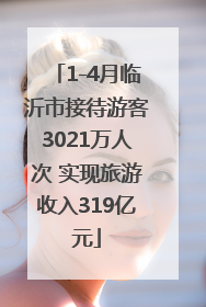 1-4月临沂市接待游客3021万人次 实现旅游收入319亿元