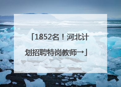 1852名！河北计划招聘特岗教师→