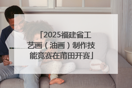2025福建省工艺画（油画）制作技能竞赛在莆田开赛