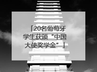 20名葡萄牙学生获颁“中国大使奖学金”