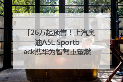 26万起预售！上汽奥迪A5L Sportback携华为智驾重塑燃油豪华轿跑标杆