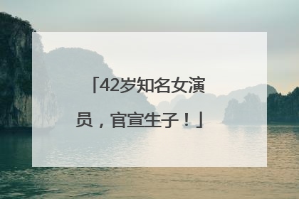 42岁知名女演员，官宣生子！